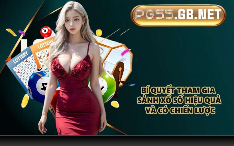 Bí quyết tham gia sảnh xổ số hiệu quả và có chiến lược