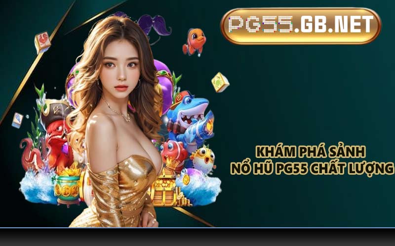 Khám phá sảnh nổ hũ PG55 chất lượng