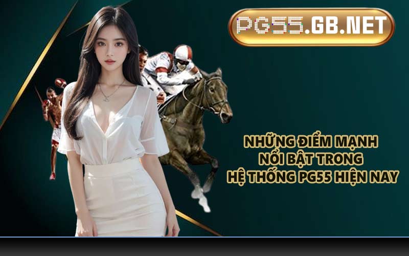 Những điểm mạnh nổi bật trong hệ thống PG55 hiện nay