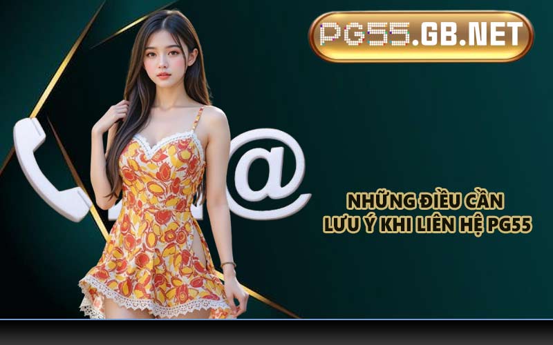 Những điều cần lưu ý khi liên hệ PG55