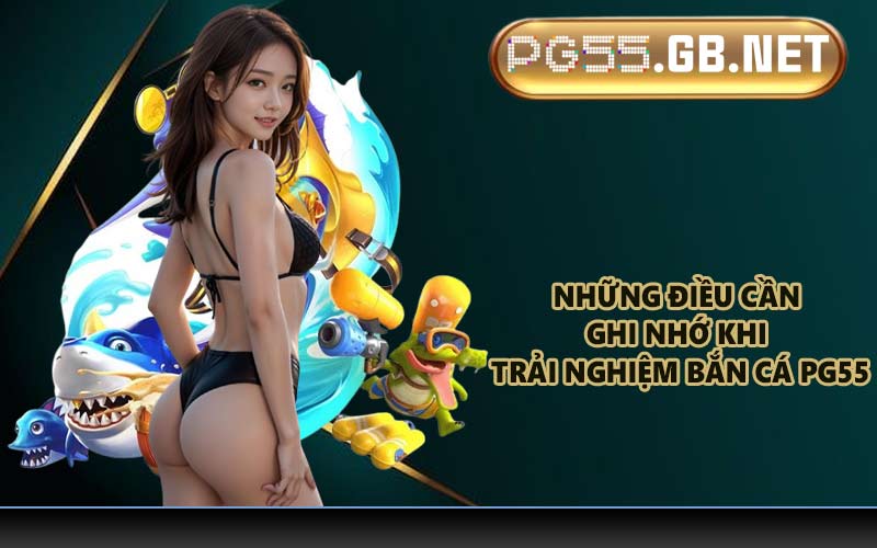 Những điều cần ghi nhớ khi trải nghiệm bắn cá PG55