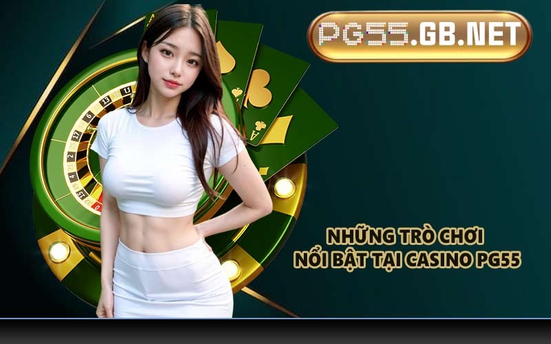 Những trò chơi nổi bật tại Casino PG55