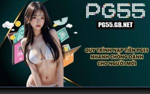 Quy trình nạp tiền PG55 nhanh chóng dành cho người mới