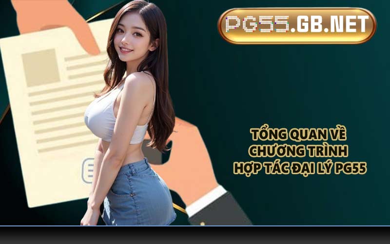Tổng quan về chương trình hợp tác đại lý PG55