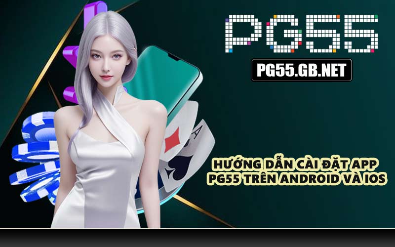 Hướng dẫn cài đặt app PG55 trên Android và iOS