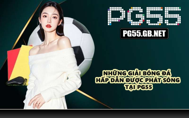 Những giải bóng đá hấp dẫn được phát sóng tại PG55