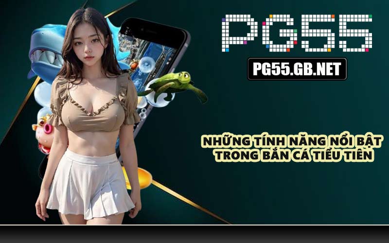 Những tính năng nổi bật trong Bắn cá Tiểu Tiên
