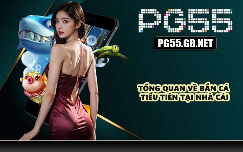 Tổng quan về Bắn cá Tiểu Tiên tại nhà cái