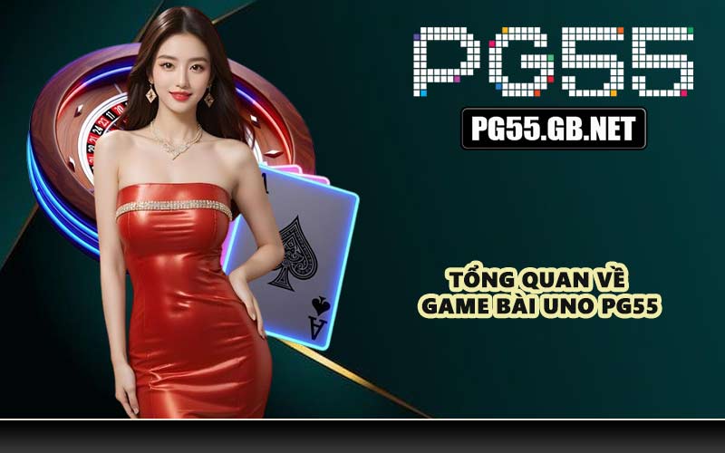 Tổng quan về game bài Uno PG55
