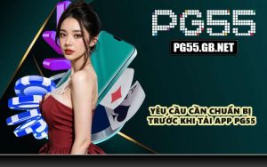 Yêu cầu cần chuẩn bị trước khi tải app PG55