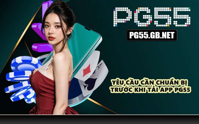 Yêu cầu cần chuẩn bị trước khi tải app PG55